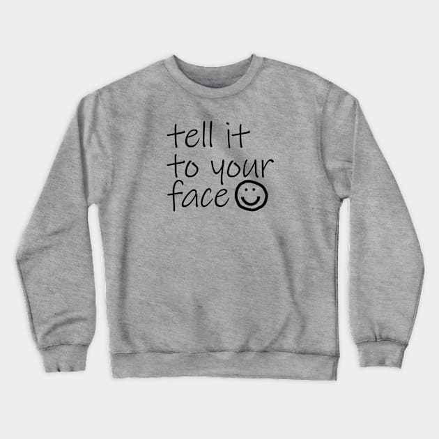 Typography Tell It To Your Face Black Text Crewneck Sweatshirt by ellenhenryart
